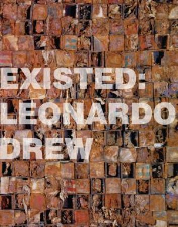 Leonardo Drew: Existed by SCHMUCKLI CLAUDIA