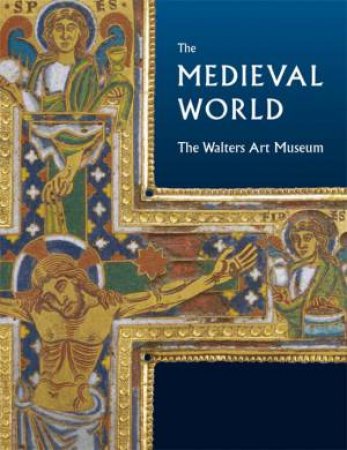 Medieval World: the Walters Art Museum by BAGNOLI MARTINA & GERRY KATHRYN