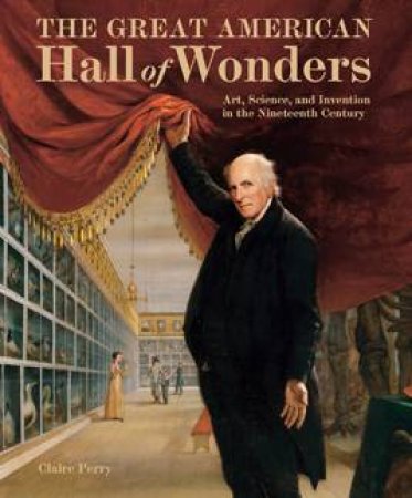 Great American Hall of Wonders: Art, Science, and Invention in the Nineteenth Century by PERRY CLAIRE