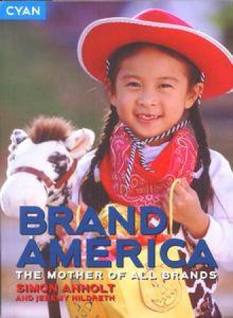 Brand America: Mother Of All Brands by Simon Anholt & Jeremy ildreth