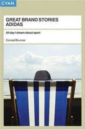 All Day I Dream About Sport: The Story Of The Adidas Brand by Conrad Brunner