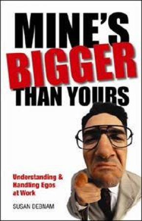 Mine's Bigger Than Yours: Understanding and handling egos at work by Susan Debnam