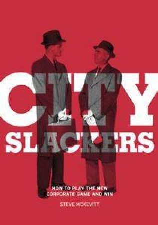 City Slackers: How To Play The New Corporate Game And Win by Steve McKevitt