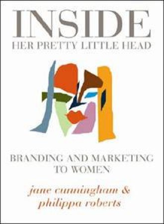 Inside Her Pretty Little Head: Branding & Marketing To Women by Various