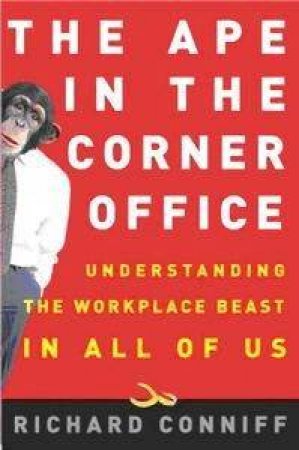 The Ape In The Corner: Understanding The Office Beast In All Of Us by Richard Conniff