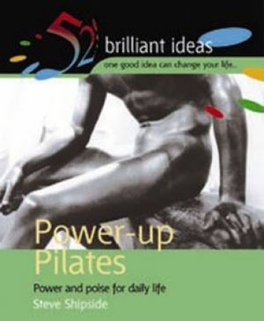 52 Brilliant Ideas: Power-Up Pilates by Steve Shipside