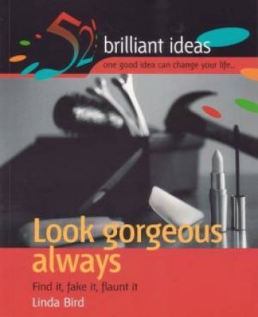 52 Brilliant Ideas: Look Gorgeous Always by Linda Bird