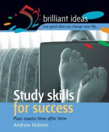 52 Brilliant Ideas: Study Skills For Success by Andrew Holmes