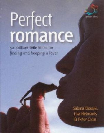 Perfect Romance: 52 Brilliant Little Ideas For Finding And Keeping A Lover by Infinite Ideas