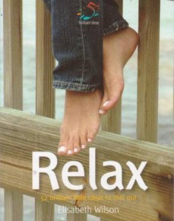 Relax: 52 Brilliant Little Ideas To Chill Out by Infinite Ideas