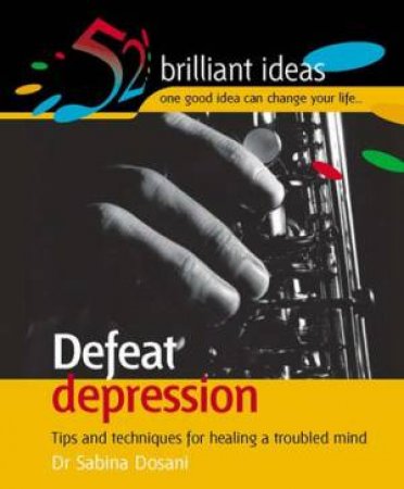 52 Brilliant Ideas: Defeat Depression by Sabina Dosani