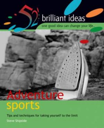 52 Brilliant Ideas: Adventure Sports by Steve Shipside