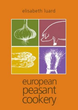 European Peasant Cookery by Elisabeth Luard