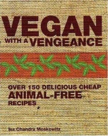 Vegan with a Vengeance by ISA CHANDRA MOSKOWITZ