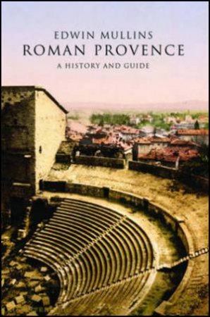 Roman Provence by Edwin Mullins