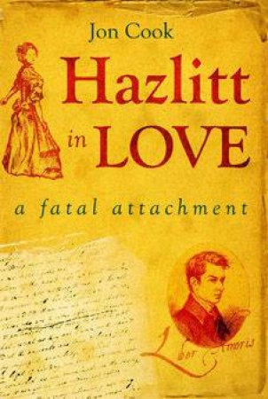 Hazlitt In Love: A Fatal Attachment by Jon Cook