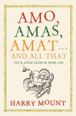 Amo, Amas, Amat ... And All That: Put A Little Latin In Your Life by Harry Mount