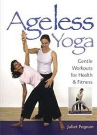 Ageless Yoga: Health and Fitness Workouts for Health and Fitness by Juliet Pegrum