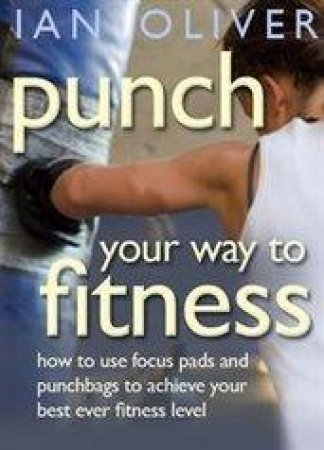 Punch Your Way to Fitness by Ian Oliver