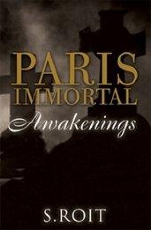 Paris Immortal: Awakenings by Sherry Roit