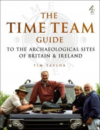 Time Team Guide to the Archaeological Sites of Britain & Ireland by Tim Taylor