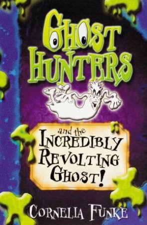 Ghosthunters And The Incredible Revolting Ghost by Cornelia Funke