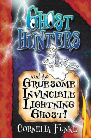 Ghosthunters And The Gruesome Invincible Lightning Ghost by Cornelia Funke