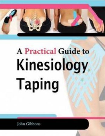 The Practical Guide To Kinesiology Taping by John Gibbons