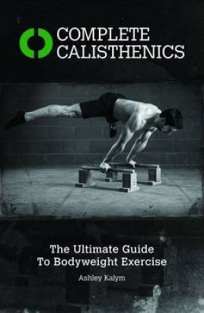 Complete Calisthenics by Ashley Kalym