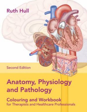 Anatomy, Physiology And Pathology (2nd Ed.) by Ruth Hull