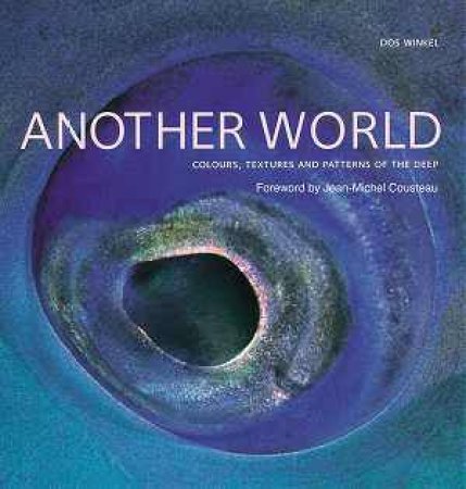 Another World: Colours, Textures And Patterns Of The Deep by Dos Winkel