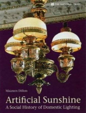 Artificial Sunshine: A Social History Of Domestic Lighting by Maureen Dillon