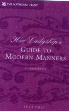 Her Ladyships Guide To Modern Manners by Lucy Gray