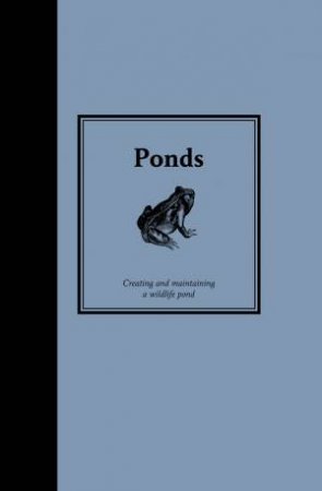 Ponds: Creating and Maintaining a Wildlife Pond by Chris McClaren