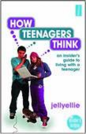 How Teenagers Think: An Insider's Guide to Living with a Teenager by Various