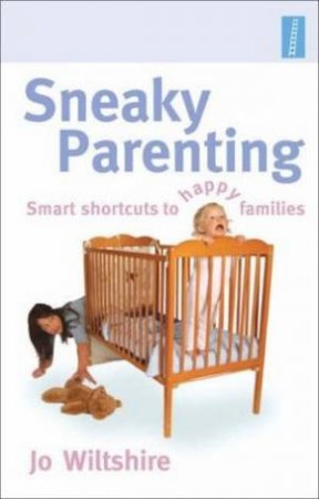 Sneaky Parenting: Smart Shortcust for Happy Families by Jo Wiltshire