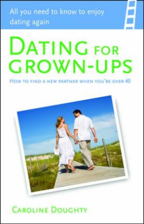 Dating for Grownups: How to Find A New Partner When You're Over 40 by Caroline Doughty