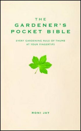 Gardener's Pocket Bible: Every Gardening Rule of Thumb at Your Fingertips by Roni Jay