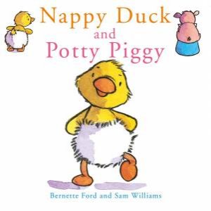 Nappy Duck And Potty Pig by Bernette Ford & Sam Williams