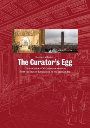 Curator's Egg: The evolution Of The Museum Concept From The French Revolution To The Present Day by Karsten Schubert