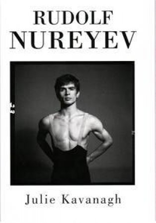 Rudolf Nureyev by Julie Kavanagh