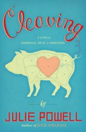 Cleaving: A Story of Marriage, Meat and Obsession by Julie Powell