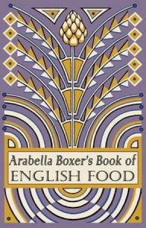 Arabella Boxer's Book of English Food: A Rediscovery of British Food From Before the War by Arabella Boxer