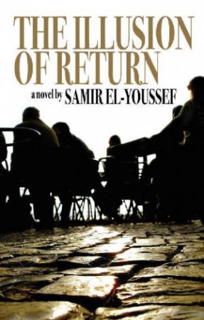 The Illusion Of Return: A Novel by Samir El-Youssef