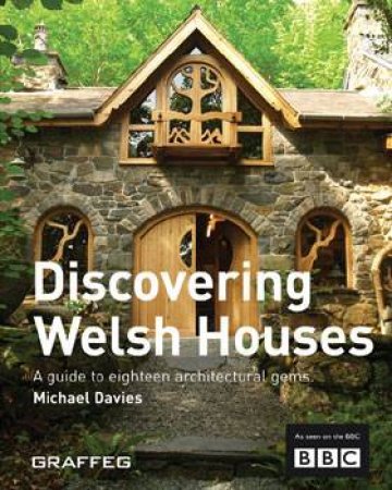 Discovering Welsh Houses: A Guide To Eighteen Architectural Gems by Michael Davies