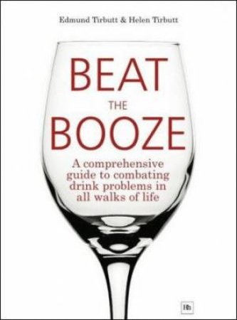 Beat The Booze: A Comprehensive Guide To Combating Drink Problems In All Walks Of LIfe by Edmund Tirbutt