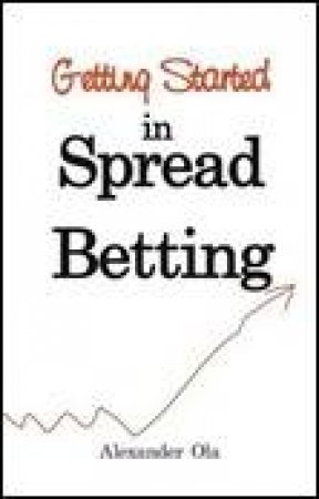 Getting Started in Spread Betting by Alexander Ola