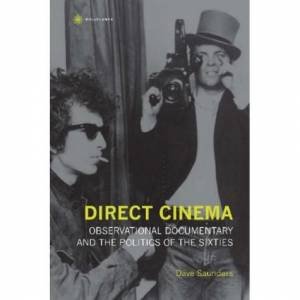 Direct Cinema: Observational Documentary And The Politics Of The Sixties by Dave Saunders