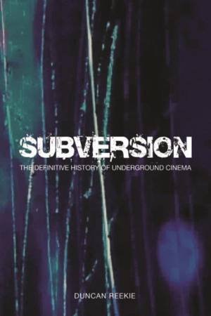 Subversion: The Definitive History Of Underground Cinema by Duncan Reekie