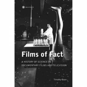 Films Of Fact: A History Of Science In Documentary Films And Television by Timothy Boon